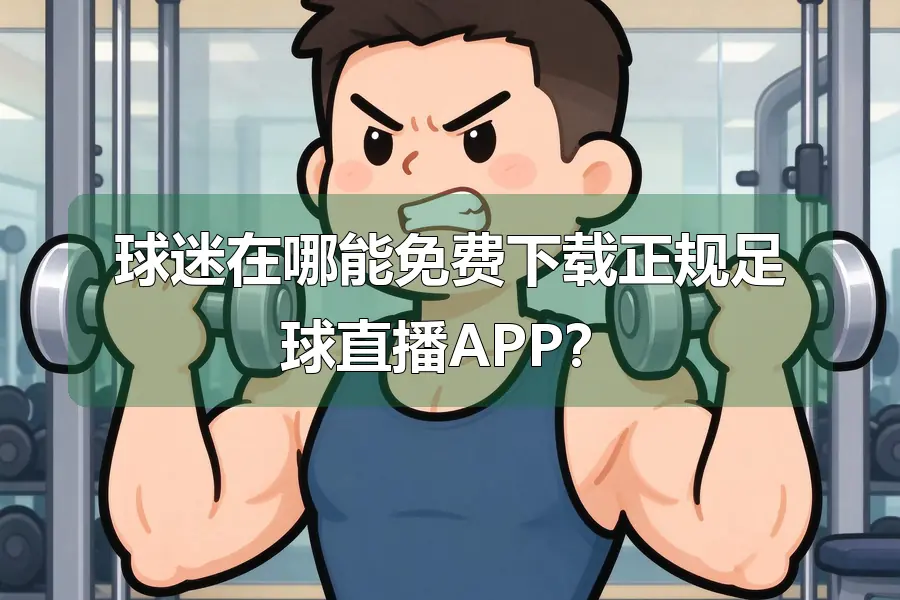 球迷在哪能免费下载正规足球直播APP？